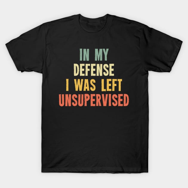 Vintage In My Defense I Was Left Unsupervised T-Shirt by Ilyashop